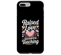 Raised By Love Sustained By Teaching Teacher Quote Case for iPhone 7 Plus/8 Plus