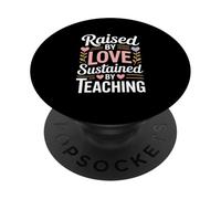 Raised By Love Sustained By Teaching Teacher Quote PopSockets Adhesive PopGrip