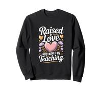 Raised By Love Sustained By Teaching Teacher Quote Sweatshirt