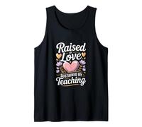 Raised by Love Sustained by Teaching Teacher Quote Tank Top