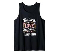 Raised by Love Sustained by Teaching Teacher Quote Tank Top