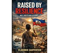 RAISED BY RESILIENCE: MY HAITIAN STORY