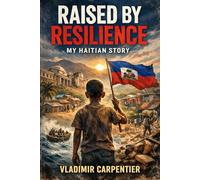 RAISED BY RESILIENCE: MY HAITIAN STORY
