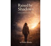 Raised by Shadows: A Story of Survival, Healing, and Breaking the Cycle