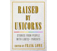 Raised by Unicorns: Stories from People with LGBTQ+ Parents