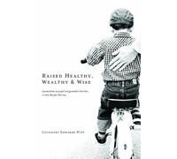 Raised Healthy, Wealthy & Wise: Lessons from successful and grounded inheritors on how they got that way