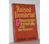 Raised Immortal: Resurrection and Immortality in the New Testament