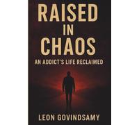 Raised in Chaos: An Addict's Life Reclaimed
