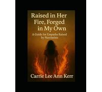 Raised in Her Fire, Forged in My Own: A Healing Guide for Empaths Raised by Narcissistic Mothers (My Walk With Dragonflies)