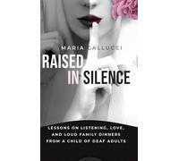 Raised In Silence: Lessons on Listening, Love, and Loud Family Dinners From a Child of Deaf Adults