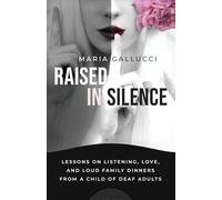 Raised In Silence: Lessons on Listening, Love, and Loud Family Dinners From a Child of Deaf Adults