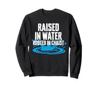 Raised In Water Rooted In Christ Baptism Sweatshirt