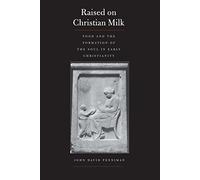 Raised on Christian Milk: Food and the Formation of the Soul in Early Christianity (Synkrisis)