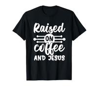 Raised on Coffee and Jesus Christian Faith Coffee Lover T-Shirt