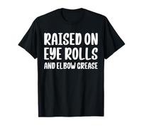Raised On Eye Rolls And Elbow Grease T-Shirt