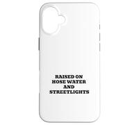Raised On Hose Water And Streetlights Case for iPhone 16 Plus