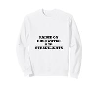 Raised On Hose Water And Streetlights Sweatshirt