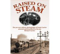 Raised on Steam: The Pre-war Railway Photographs of Frank Carrier (Railway Heritage)