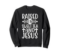 Raised on Sweet Tea and Jesus Southern Christian Faith Sweatshirt