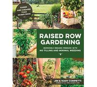 Raised Row Gardening: The New Affordable, Low Maintenance, Natural and High Yield Way to Garden
