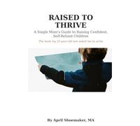 Raised to Thrive: A Single Mom’s Guide to Raising Empowered, Self-Reliant Children