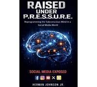 Raised Under P.R.E.S.S.U.R.E. (SM) EXPOSED: Reprograming the Subconscious Mind in a Social Media World