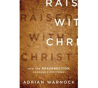 Raised with Christ: How the Resurrection Changes Everything
