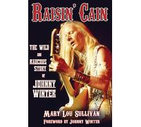 Raisin' Cain: The Wild and Raucous Story of Johnny Winter
