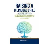 Raising a Bilingual Child: From Birth to Preschool: A Practical, Stress-Free Guide to Building a Strong Foundation in Two Languages