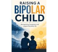 Raising A Bipolar Child: Recognizing Symptoms And Supporting Daily Life