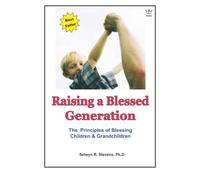 Raising a Blessed Generation: The Principles of Blessing Children & Grandchildren