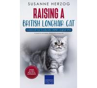 Raising a British Longhair Cat - Guidebook how to educate a British Longhair Kitten: A book for cat babies, kittens and young cats