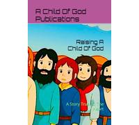 Raising A Child Of God: A Story True To The Heart