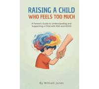Raising a Child Who Feels Too Much: A Parent's Guide to Understanding and Supporting a Child with RSD and ADHD (The Connected ADHD Parent)