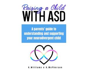 Raising a Child with ASD: A Parents' Guide to Understanding and Supporting Your Neurodivergent Child