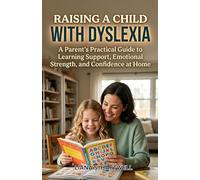 RAISING A CHILD WITH DYSLEXIA: A Parent’s Practical Guide to Learning Support, Emotional Strength, and Confidence at Home