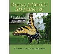 Raising A Child's Awareness: A Guide to Happier, Empowered Children