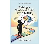Raising a Confident Child with ADHD: A Parent’s Guide to School Success, Emotional Skills, and Building Meaningful Friendships (The ADHD Parenting Series)