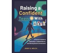 Raising a Confident Teen with ADHD: A Parent’s Guide to Motivation, Independence, and Strong Social Connections (The ADHD Parenting Series)