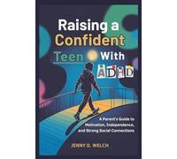 Raising a Confident Teen with ADHD: A Parent’s Guide to Motivation, Independence, and Strong Social Connections (The ADHD Parenting Series)