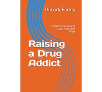 Raising a Drug Addict: A Father’s Journey of Love, Faith, and Hope