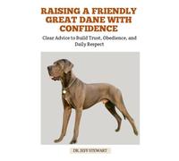 RAISING A FRIENDLY GREAT DANE WITH CONFIDENCE: Clear Advice to Build Trust, Obedience, and Daily Respect