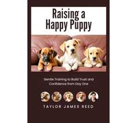 Raising a Happy Puppy: Gentle Training to Build Trust and Confidence from Day One