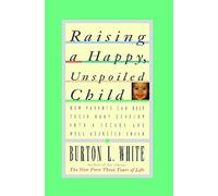 Raising a Happy, Unspoiled Child (How Parents Can Help Their Baby Develop Into a Secure and We)