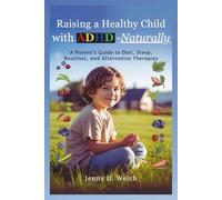 Raising a Healthy Child with ADHD-Naturally: A Parent’s Guide to Diet, Sleep, Routines, and Alternative Therapies (The ADHD Parenting Series)
