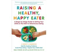 Raising a Healthy, Happy Eater: A Parent's Handbook; A Stage-by-Stage Guide to Setting Your Child on the Path to Adventurous Eating