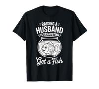 Raising A Husband is Exhausting Get A Fish T-Shirt