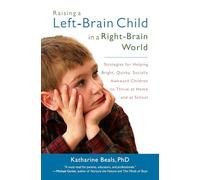 Raising a Left-Brain Child in a Right-Brain World: Strategies for Helping Bright, Quirky, Socially Awkward Children to Thrive at Home and at School