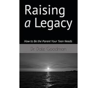 Raising a Legacy: How to Be the Parent Your Teen Needs