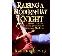 Raising a Modern-Day Knight: A Father's Role in Guiding His Son to Authentic Manhood